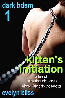 kitten's initiation: a tale of vibrating mistresses where kitty eats the rooster (bdsm Book 1)